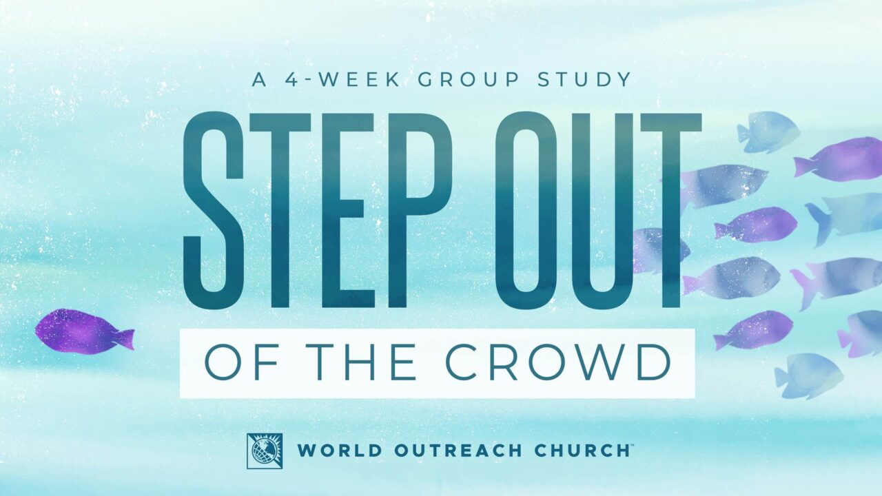 Step Out Of The Crowd - Small Group Study - World Outreach Church